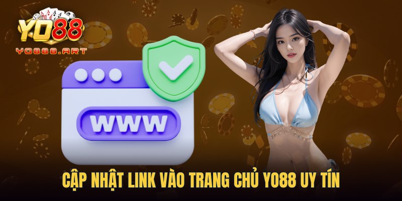 Cập nhật link vào trang chủ YO88 uy tín