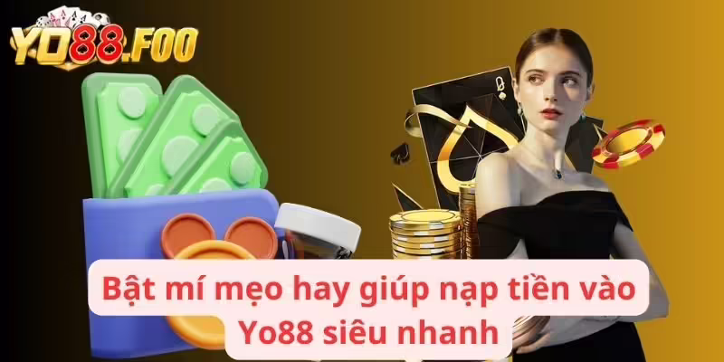 Bật mí mẹo hay giúp nạp tiền vào Yo88 siêu nhanh