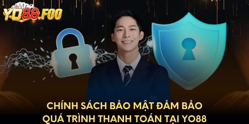 Chính sách bảo mật đảm bảo quá trình thanh toán tại Yo88 