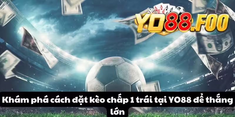 Khám phá cách đặt kèo chấp 1 trái tại YO88 để thắng lớn