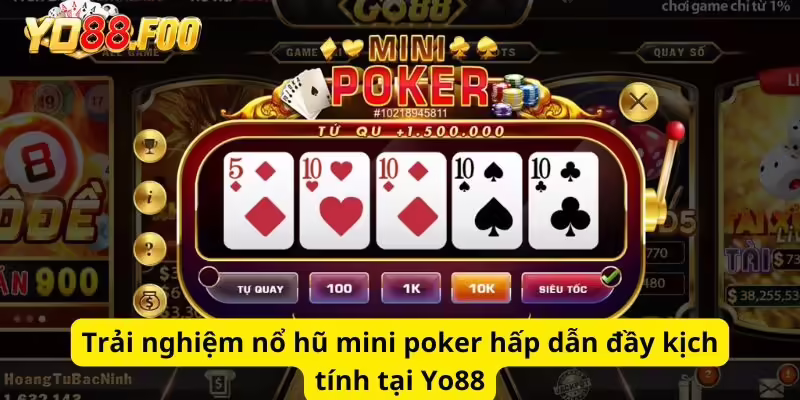 Trải nghiệm nổ hũ mini poker hấp dẫn đầy kịch tính tại Yo88